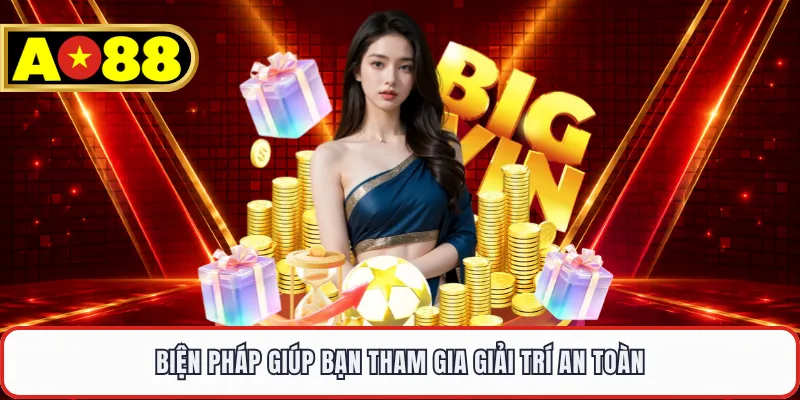 Biện pháp giúp bạn tham gia giải trí an toàn