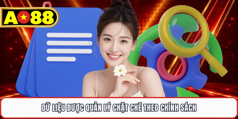 Dữ liệu được quản lý chặt chẽ theo chính sách