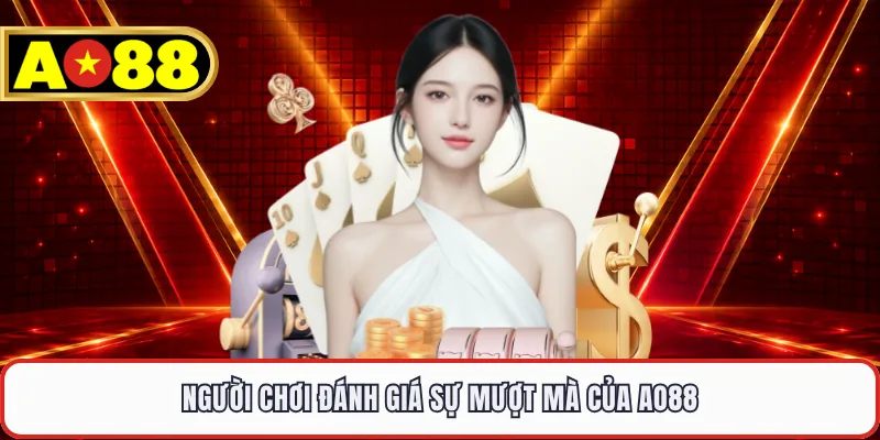 Người chơi đánh giá sự mượt mà của AO88