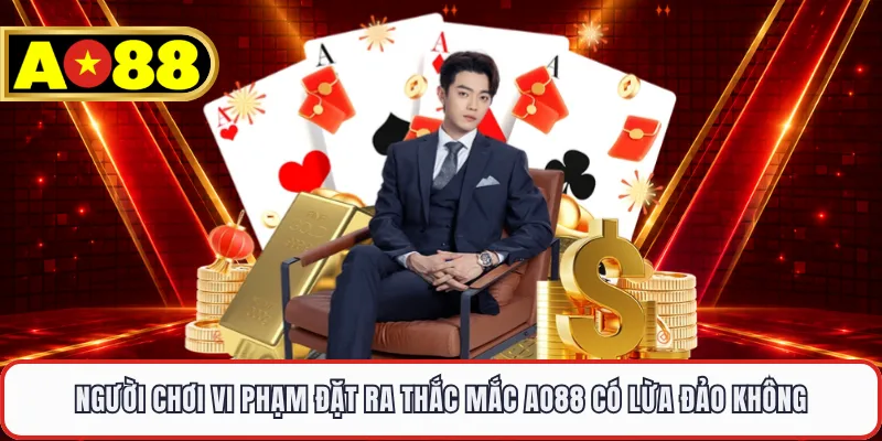 Người chơi vi phạm đặt ra thắc mắc AO88 có lừa đảo không