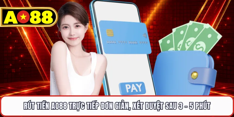 Rút Tiền AO88 Trực Tiếp Đơn Giản, Xét Duyệt Sau 3 - 5 Phút