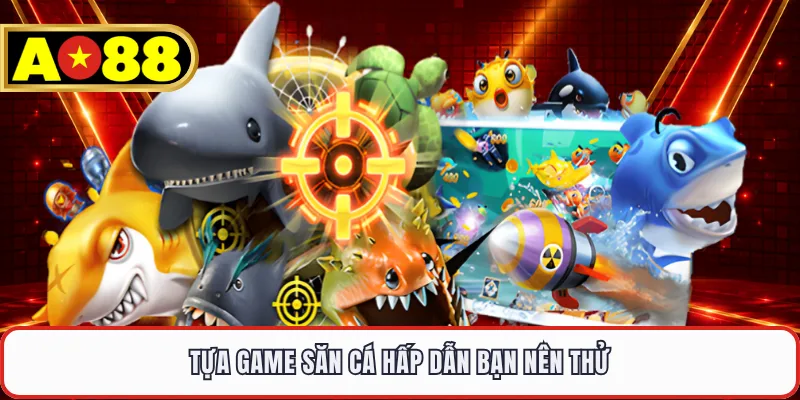 Tựa game săn cá hấp dẫn bạn nên thử