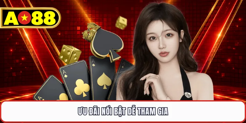 Ưu đãi nổi bật dễ tham gia
